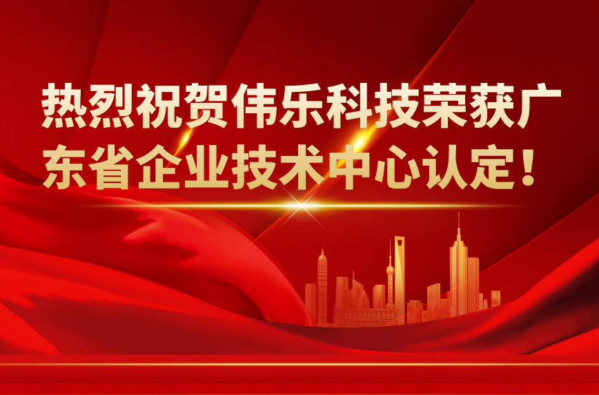 喜报频传！伟乐科技荣获广东省第21批企业技术中心认定！